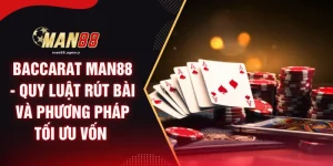 Baccarat MAN88 - Quy Luật Rút Bài Và Phương Pháp Tối Ưu Vốn