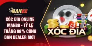 Xóc Đĩa Online MAN88 - Tỷ Lệ Thắng 98% Cùng Dàn Dealer Mới